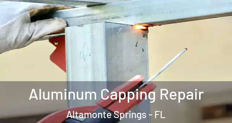 Aluminum Capping Repair Altamonte Springs - FL