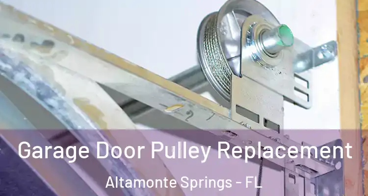 Garage Door Pulley Replacement Altamonte Springs - FL