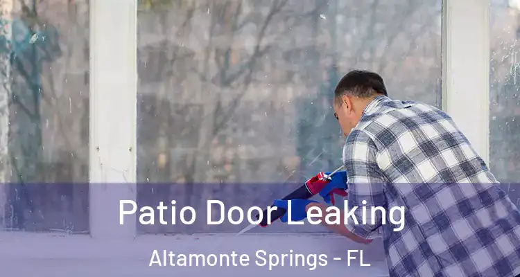 Patio Door Leaking Altamonte Springs - FL