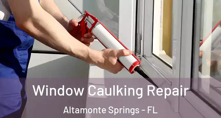 Window Caulking Repair Altamonte Springs - FL